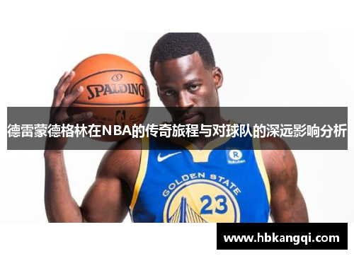 德雷蒙德格林在NBA的传奇旅程与对球队的深远影响分析